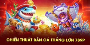 Chuyến thuật bắn cá thắng lớn 789P
