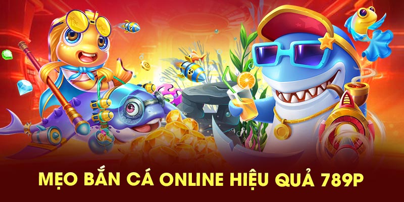 Mẹo bắn cá online hiệu quả 789P