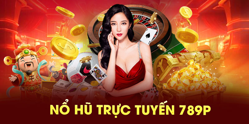 Nổ hũ trực tuyến 789P