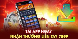 Tải app ngay nhận thưởng liền tay 789P