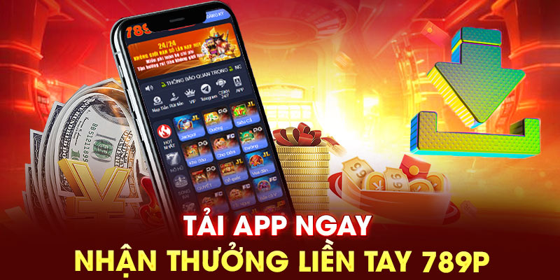 Tải app ngay nhận thưởng liền tay 789P