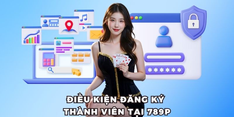 Điều kiện Đăng ký 789P thành viên