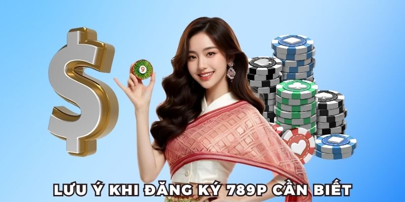 Lưu ý quan trọng khi đăng ký 789P cần nắm rõ