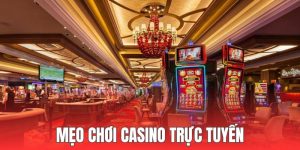 Mẹo Chơi Casino Trực Tuyến Chắc Thắng Bạn Cần Biết