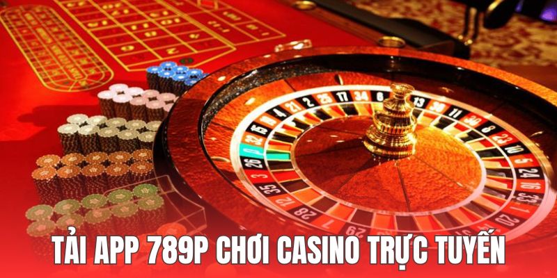 Tải app 789P nhận thưởng để đầu tư casino